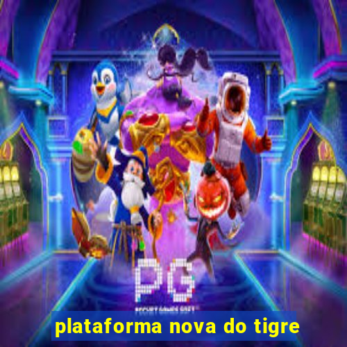 plataforma nova do tigre